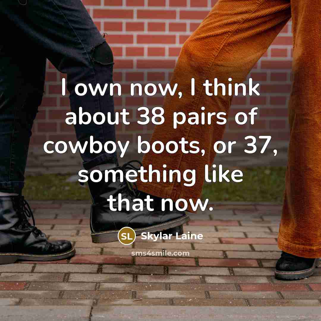 “I own now, I think about 38 pairs of cowboy…” quote by Skylar Laine