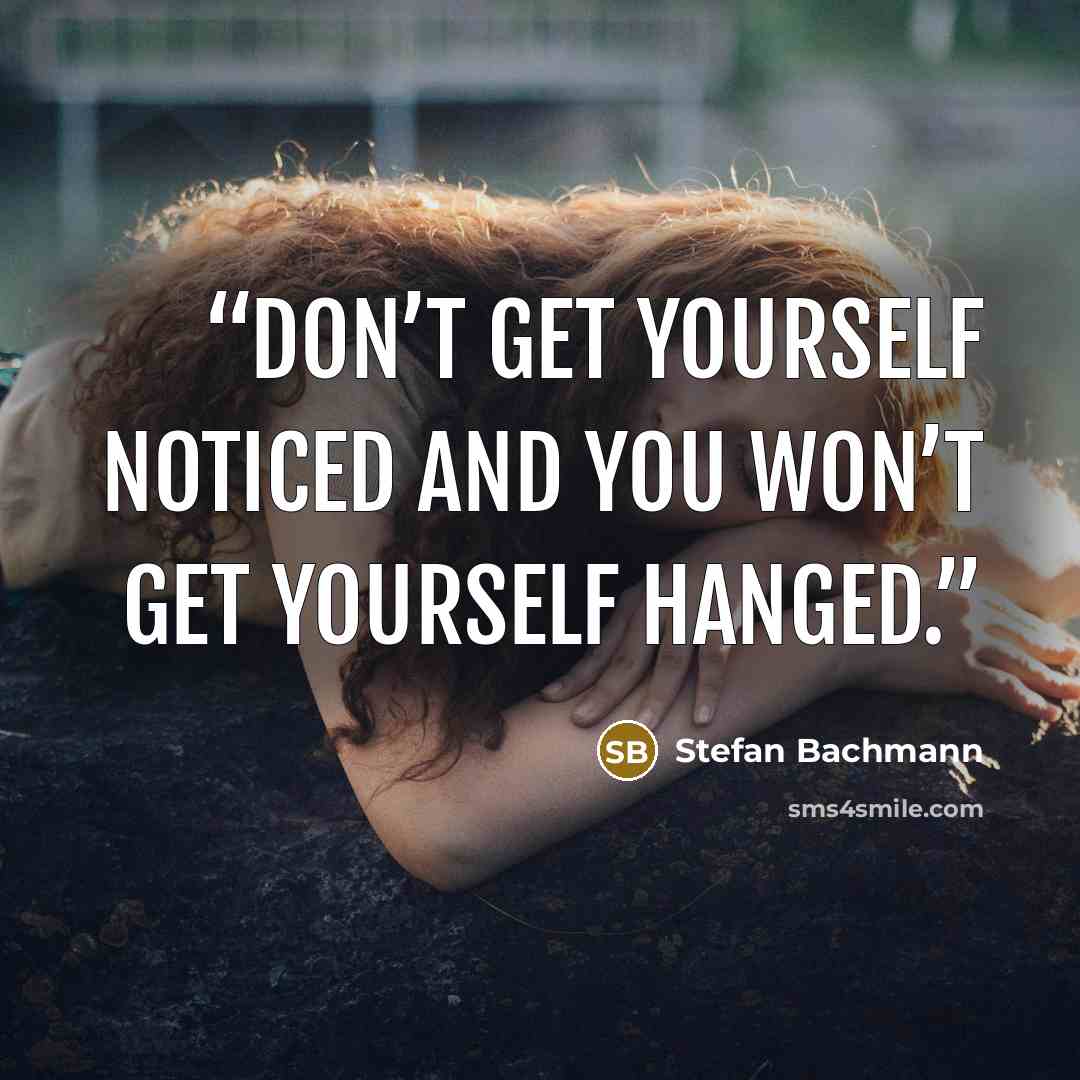 “Don’t get yourself noticed and you won’t get yourself hanged.” quote by Stefan Bachmann
