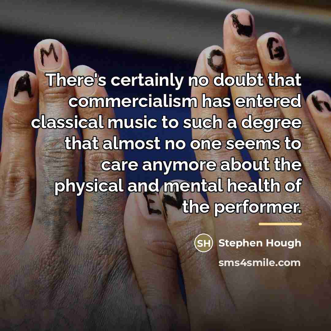 “There's certainly no doubt that commercialism has entered classical music…” quote by Stephen Hough