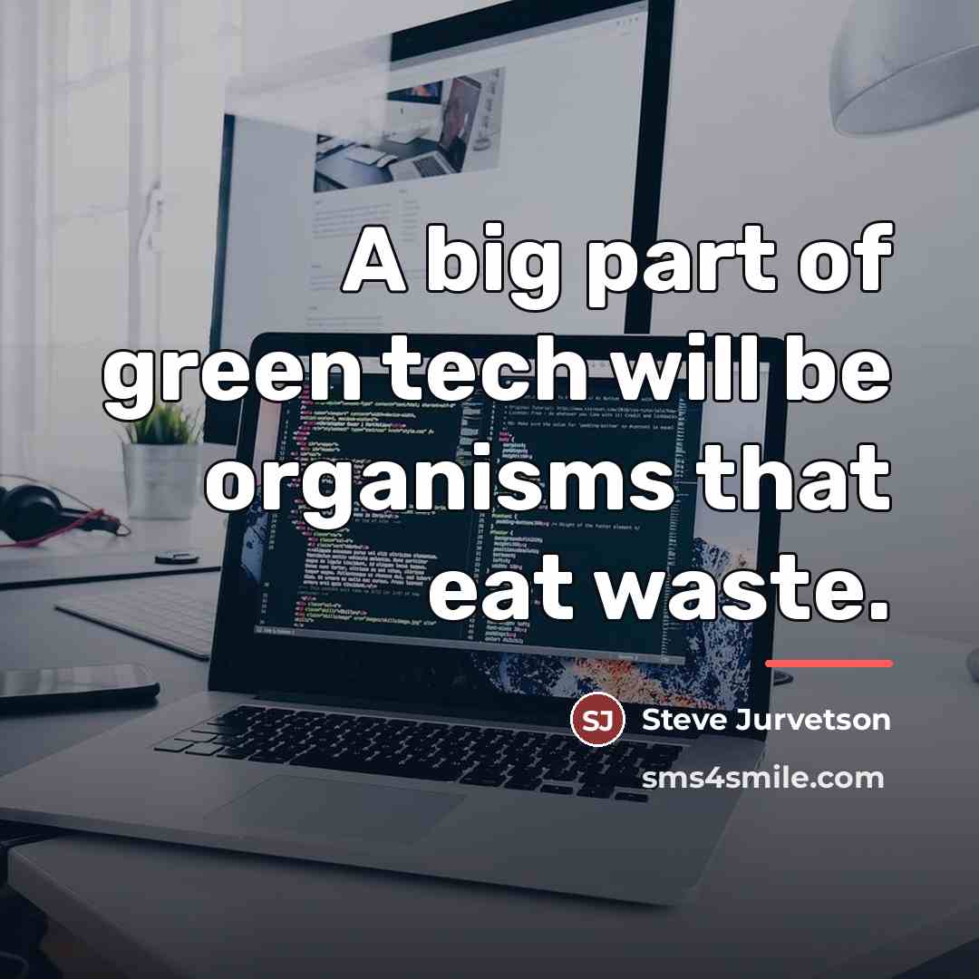 “A big part of green tech will be organisms that…” quote by Steve Jurvetson