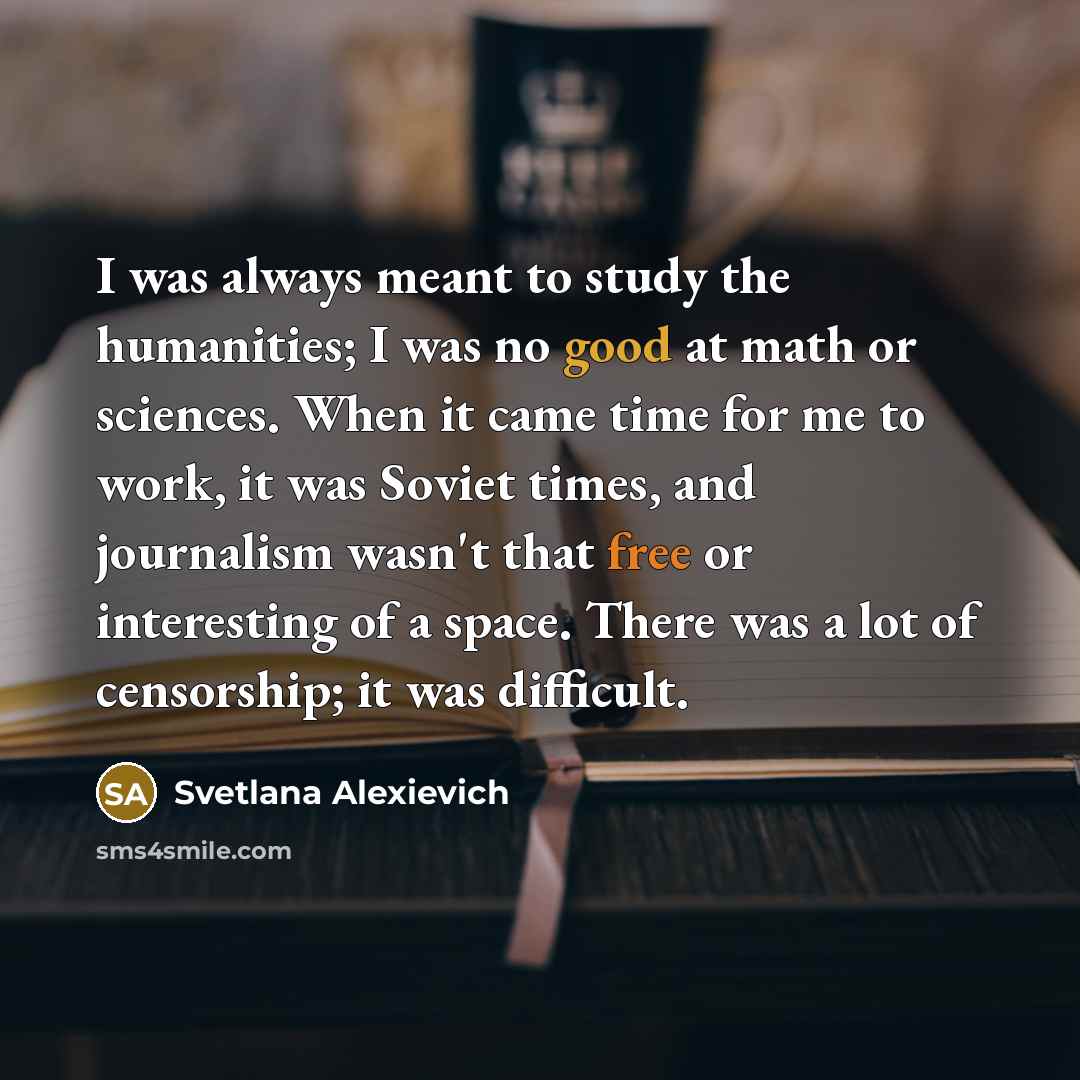 “I was always meant to study the humanities; I was…” quote by Svetlana Alexievich