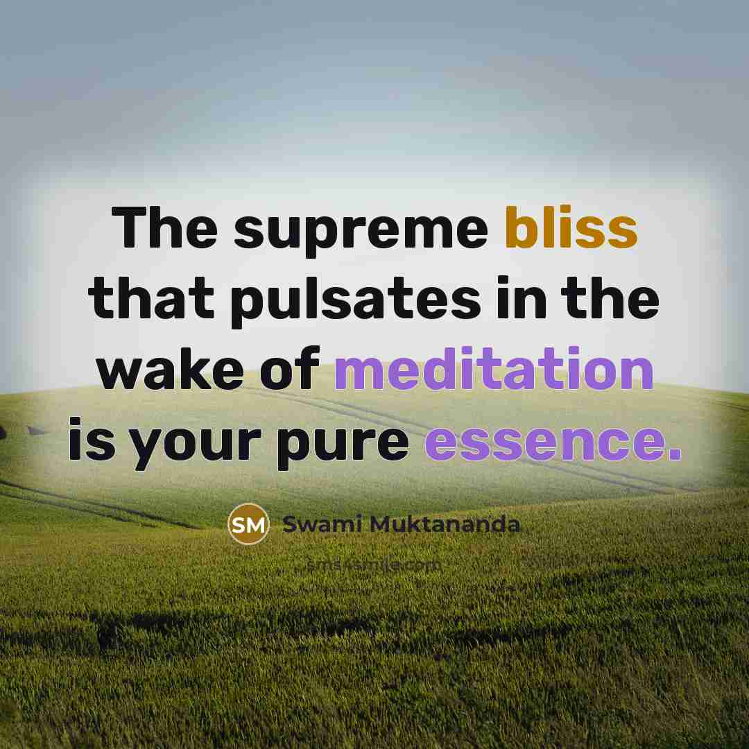 “The supreme bliss that pulsates in the wake of meditation…” quote by Swami Muktananda
