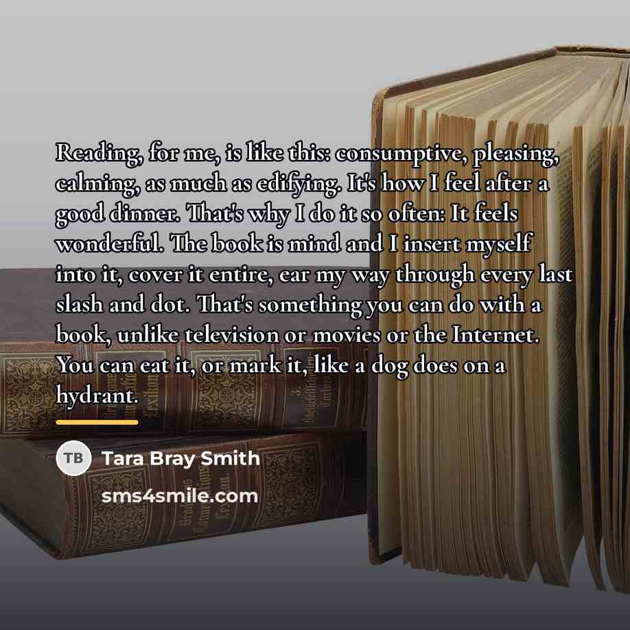 “Reading, for me, is like this: consumptive, pleasing, calming, as…” quote by Tara Bray Smith