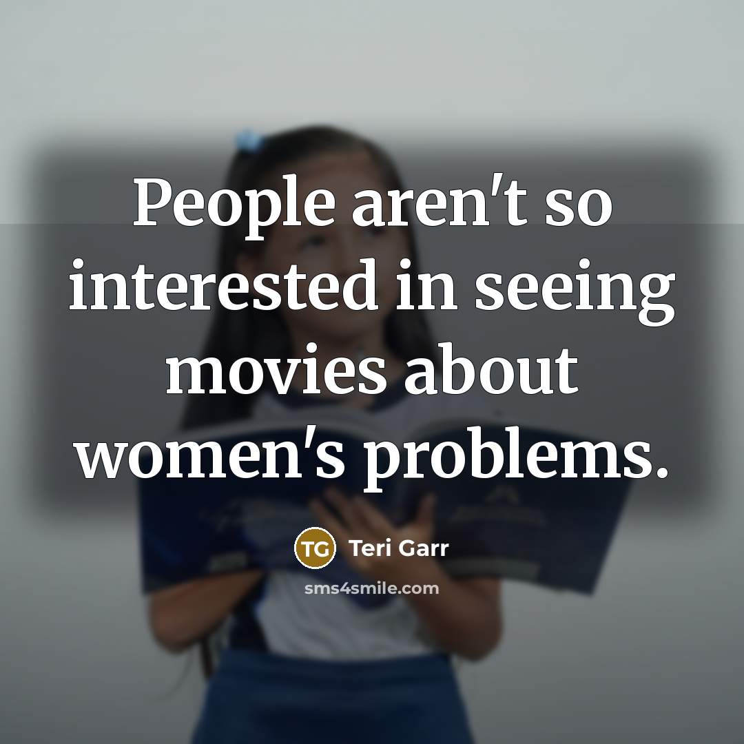 “People aren't so interested in seeing movies about women's problems.…” quote by Teri Garr