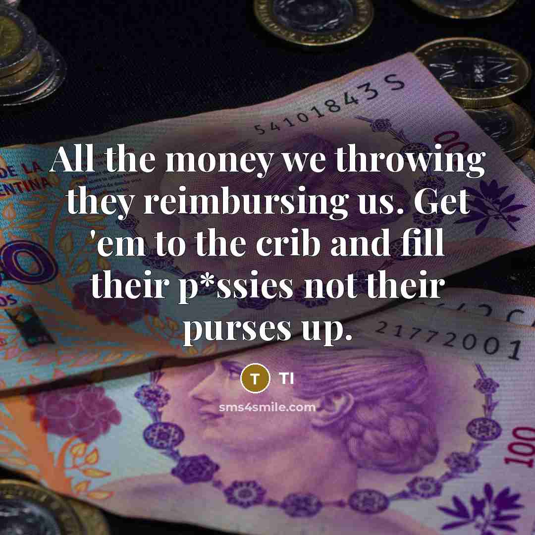 “All the money we throwing they reimbursing us. Get 'em…” quote by TI