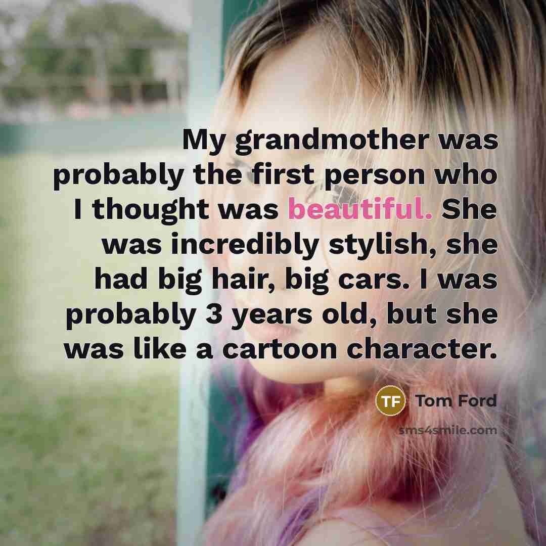 “My grandmother was probably the first person who I thought…” quote by Tom Ford