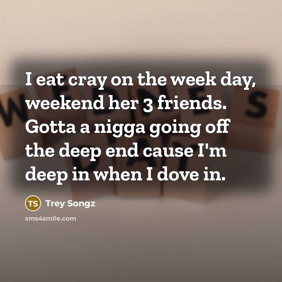 “I eat cray on the week day, weekend her 3…” quote by Trey Songz