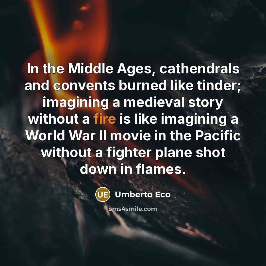 “In the Middle Ages, cathendrals and convents burned like tinder;…” quote by Umberto Eco
