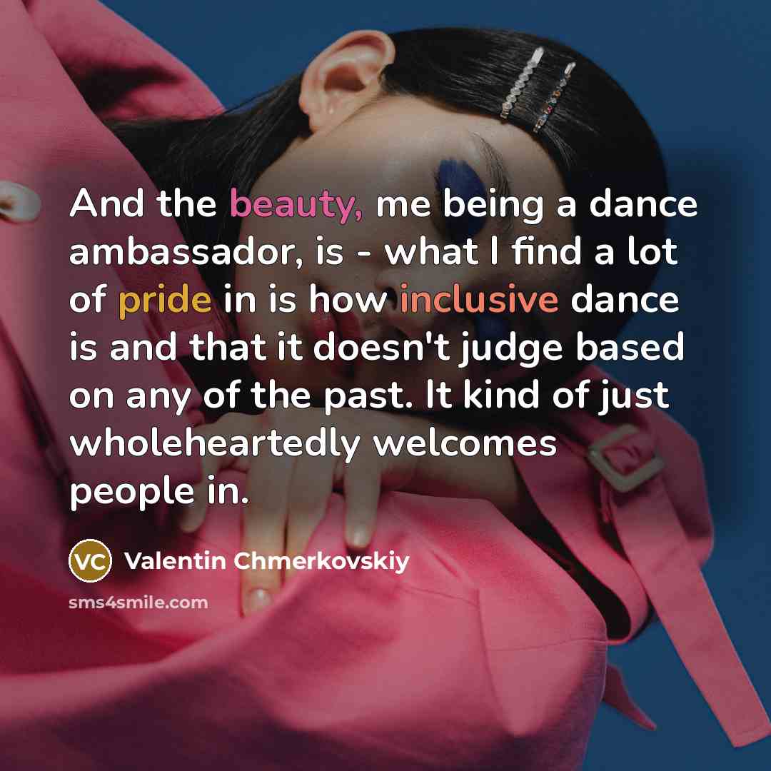 “And the beauty, me being a dance ambassador, is -…” quote by Valentin Chmerkovskiy