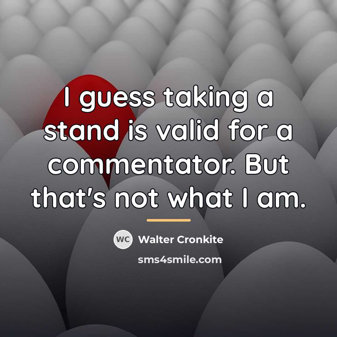 “I guess taking a stand is valid for a commentator.…” quote by Walter Cronkite