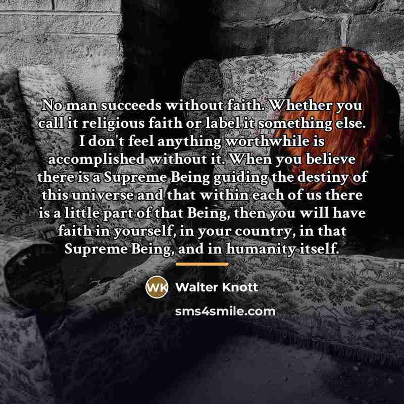 “No man succeeds without faith. Whether you call it religious…” quote by Walter Knott