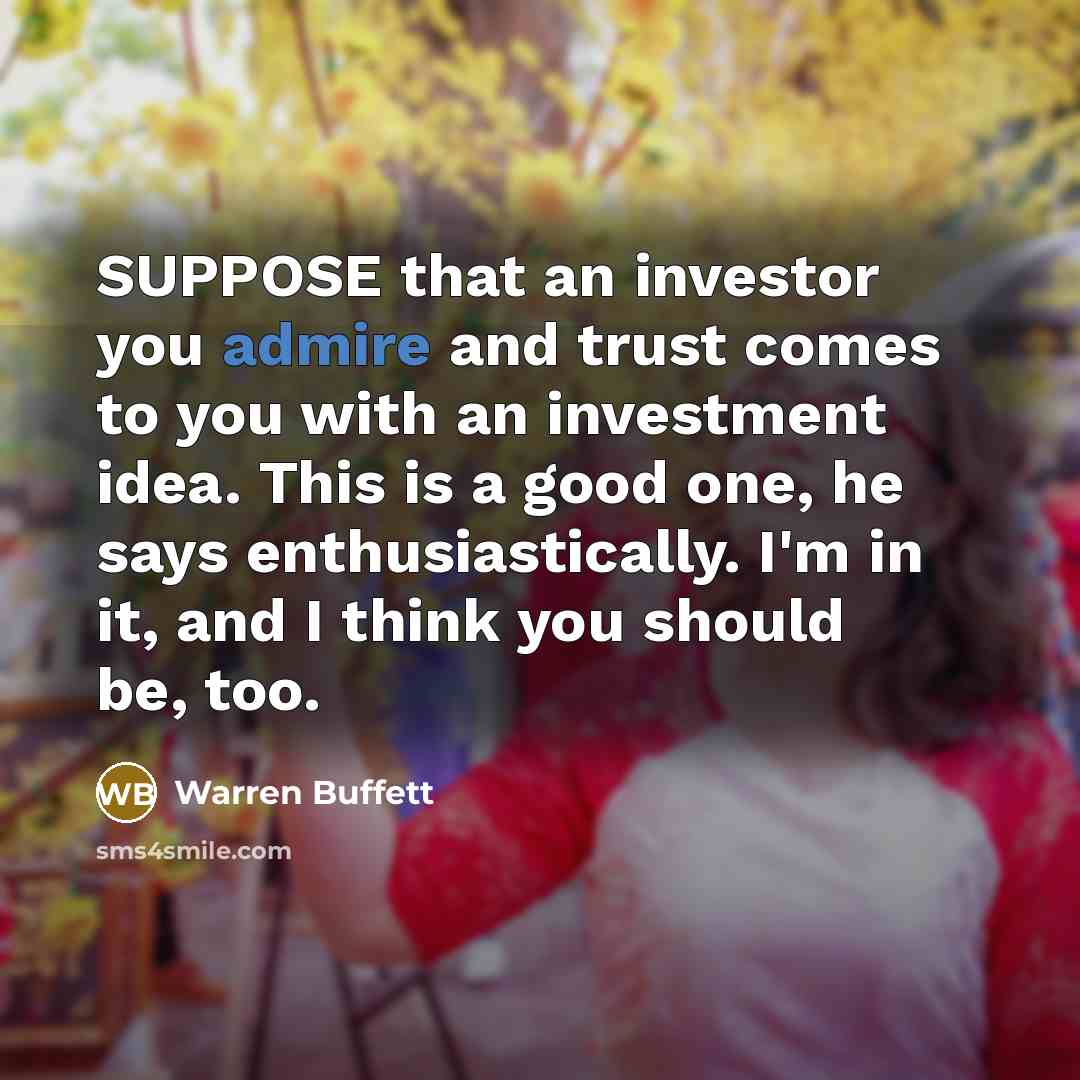 “SUPPOSE that an investor you admire and trust comes to…” quote by Warren Buffett