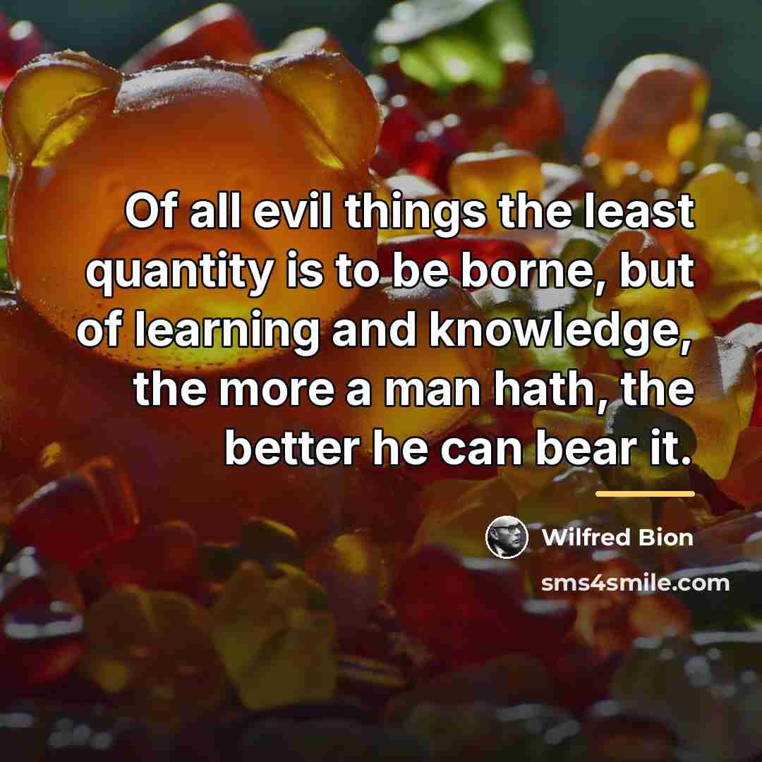 “Of all evil things the least quantity is to be…” quote by Wilfred Bion