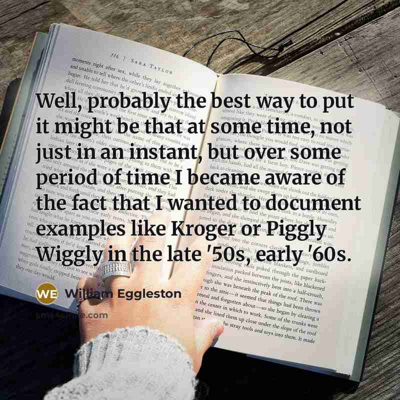 “Well, probably the best way to put it might be…” quote by William Eggleston