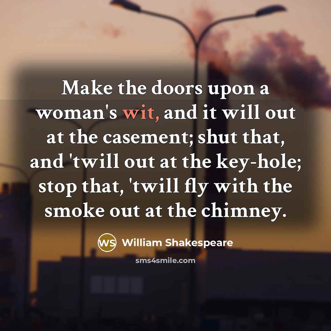“Make the doors upon a woman's wit, and it will…” quote by William Shakespeare