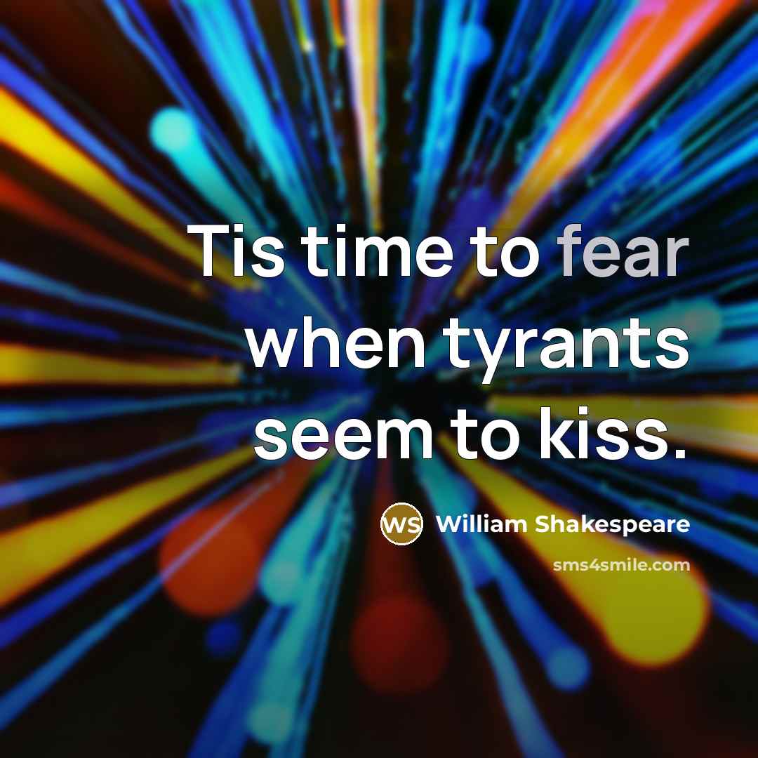 “Tis time to fear when tyrants seem to kiss.” quote by William Shakespeare