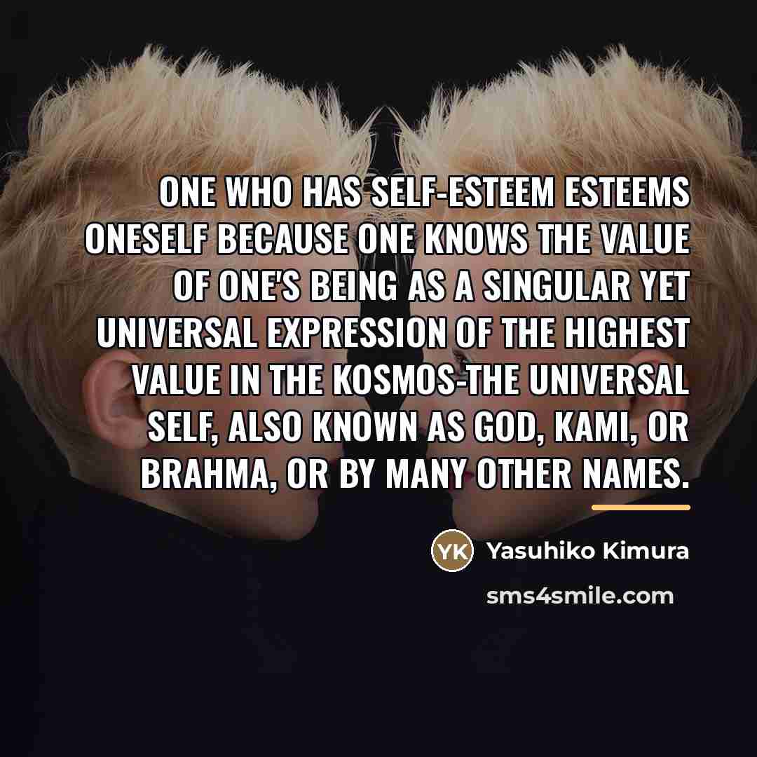 “One who has self-esteem esteems oneself because one knows the…” quote by Yasuhiko Kimura