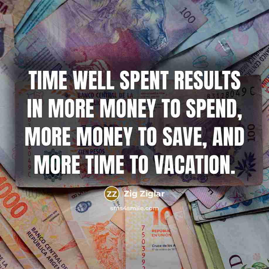 “Time well spent results in more money to spend, more…” quote by Zig Ziglar