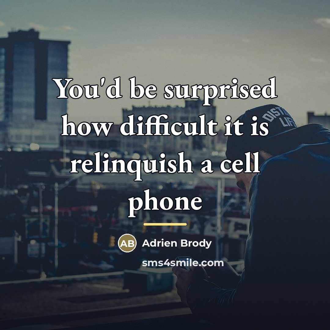 “You'd be surprised how difficult it is relinquish a cell…” quote by Adrien Brody