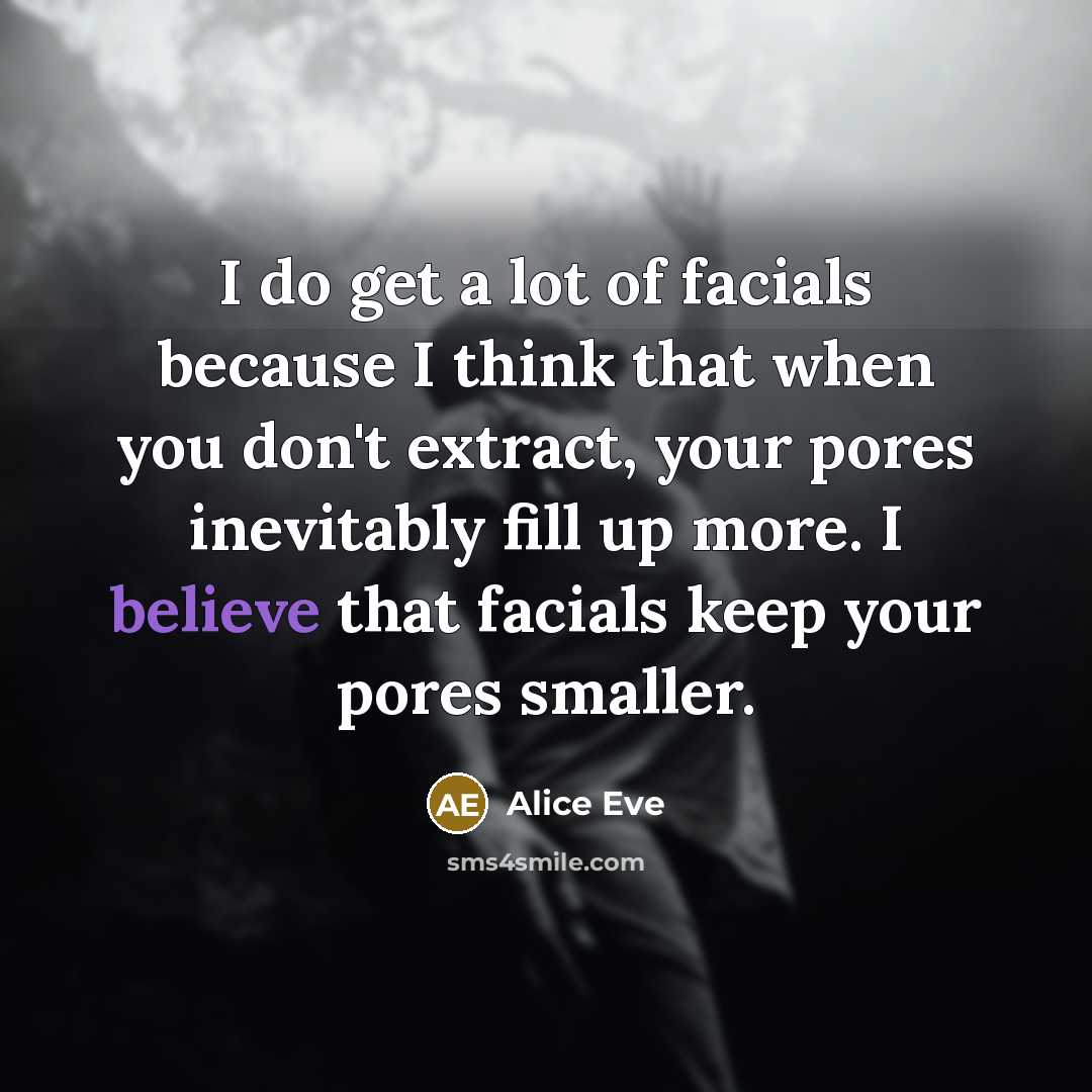 “I do get a lot of facials because I think…” quote by Alice Eve