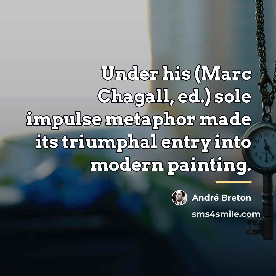 “Under his (Marc Chagall, ed.) sole impulse metaphor made its…” quote by Andre Breton