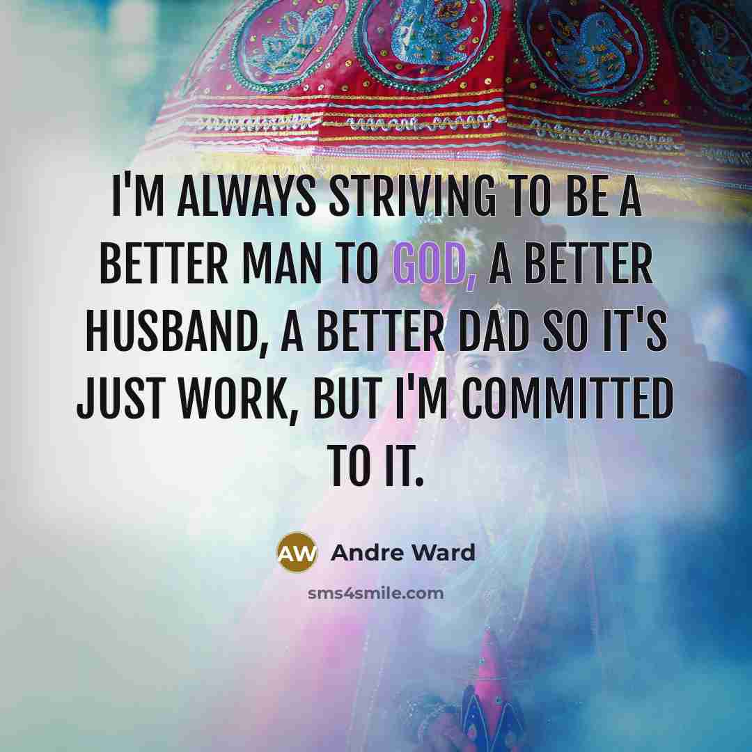 “I'm always striving to be a better man to God,…” quote by Andre Ward