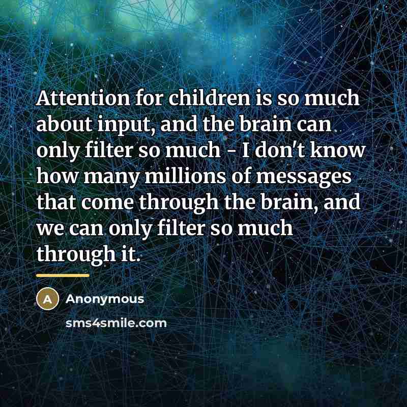 “Attention for children is so much about input, and the…” quote by Anonymous