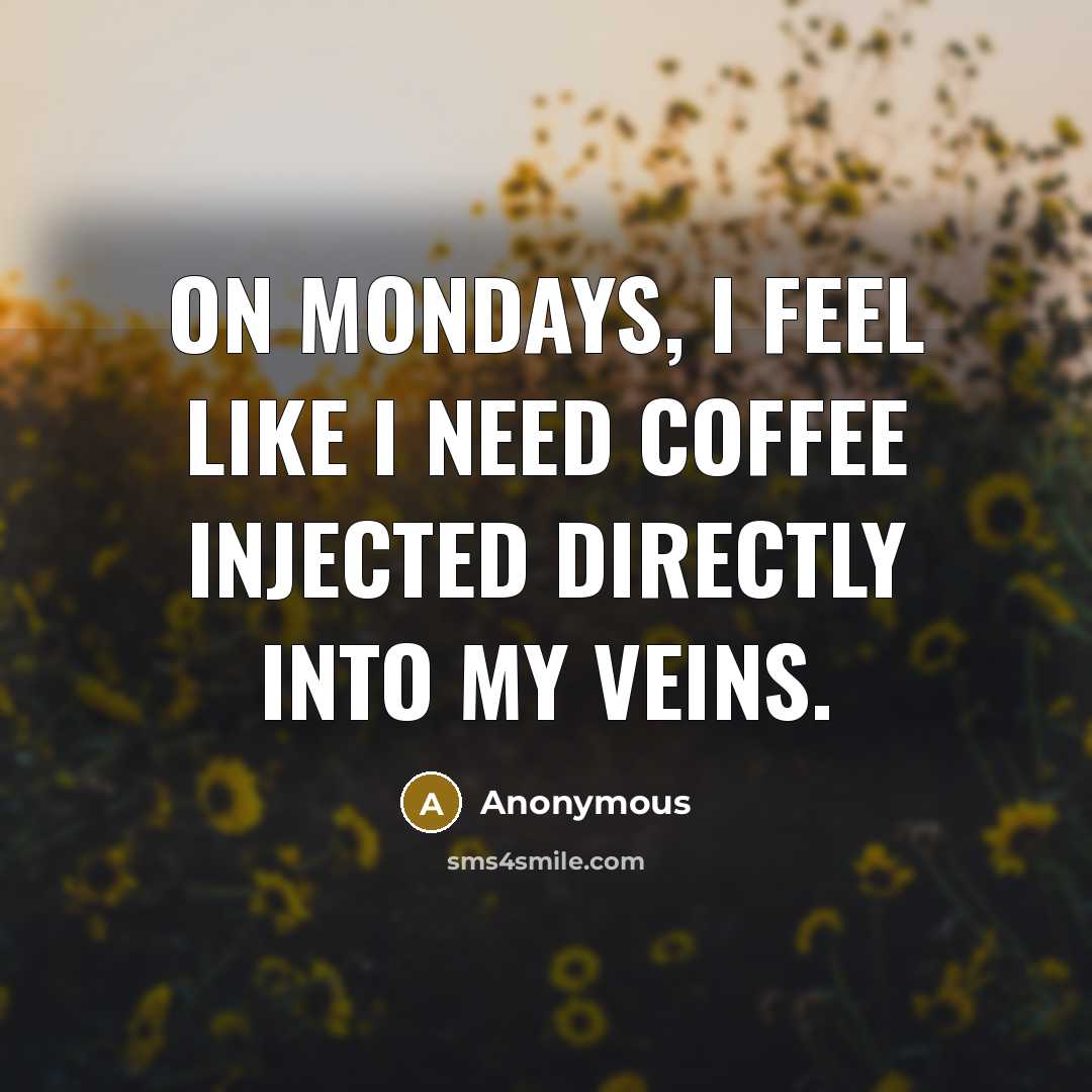 “On Mondays, I feel like I need Coffee injected directly…” quote by Anonymous