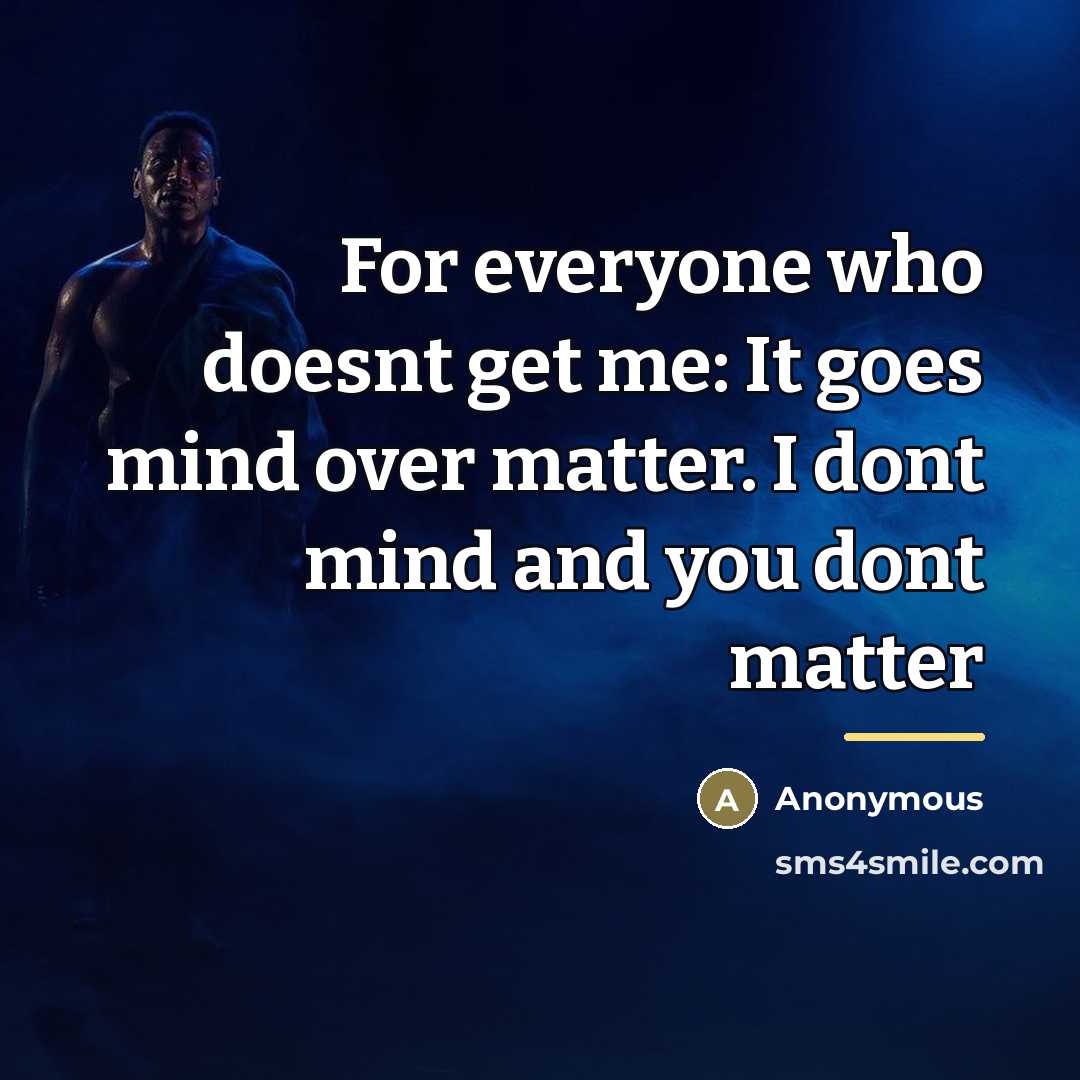 “For everyone who doesnt get me: It goes mind over…” quote by Anonymous