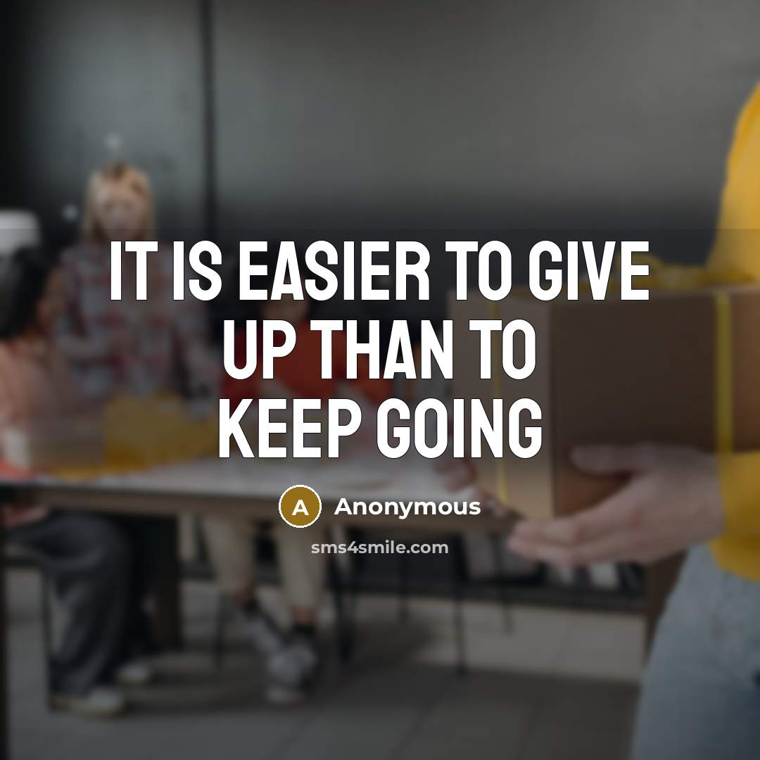 “It is easier to give up than to keep going” quote by Anonymous