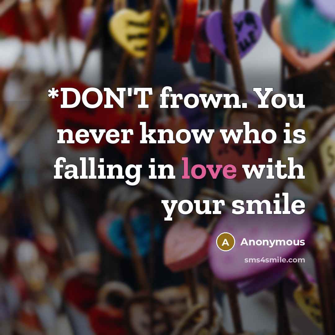 “*DON'T frown. You never know who is falling in love…” quote by Anonymous