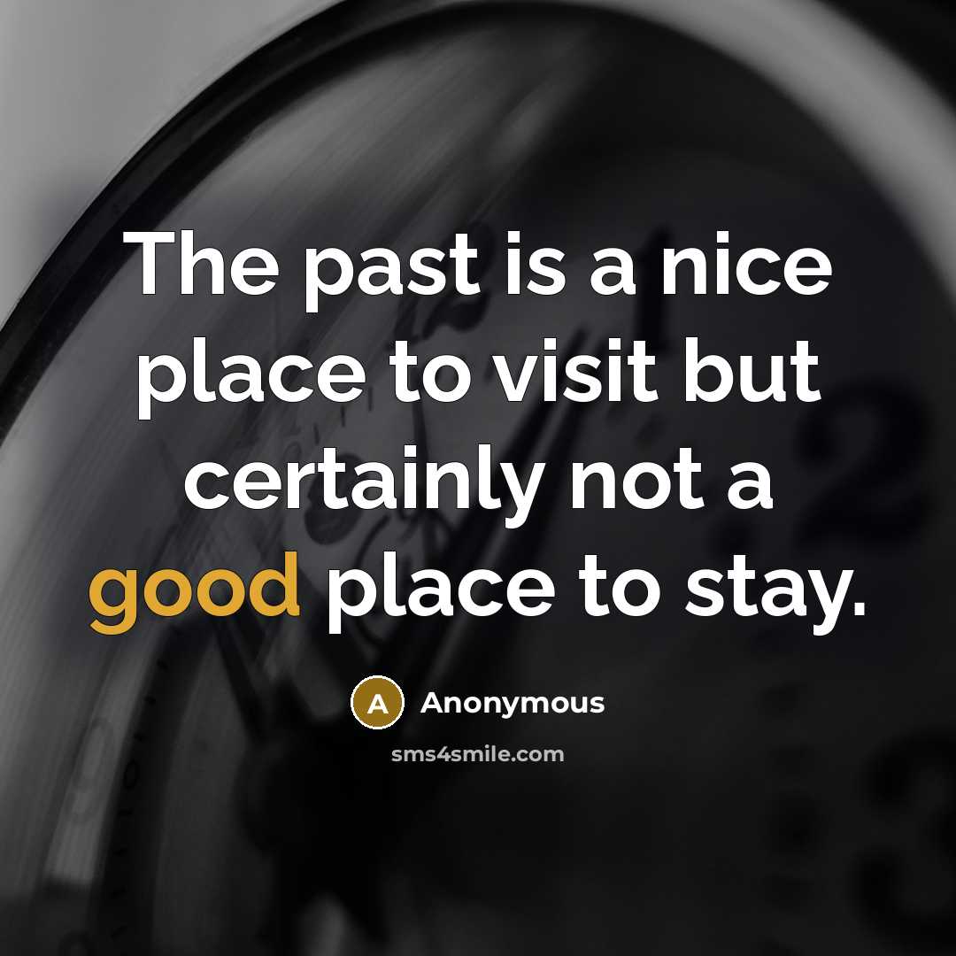 “The past is a nice place to visit but certainly…” quote by Anonymous