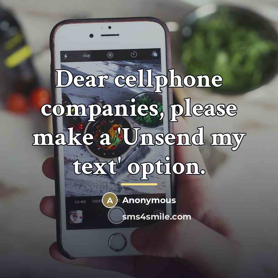“Dear cellphone companies, please make a 'Unsend my text' option.…” quote by Anonymous