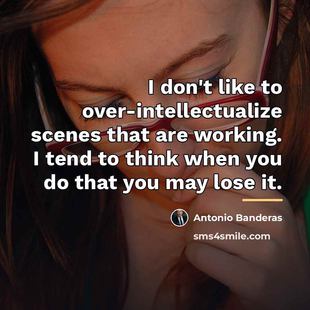 “I don't like to over-intellectualize scenes that are working. I…” quote by Antonio Banderas