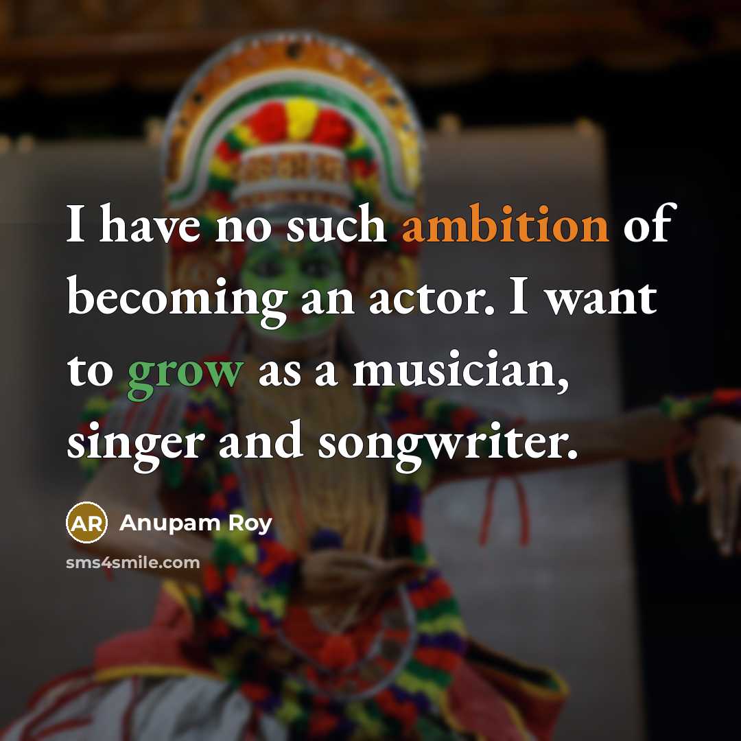 “I have no such ambition of becoming an actor. I…” quote by Anupam Roy