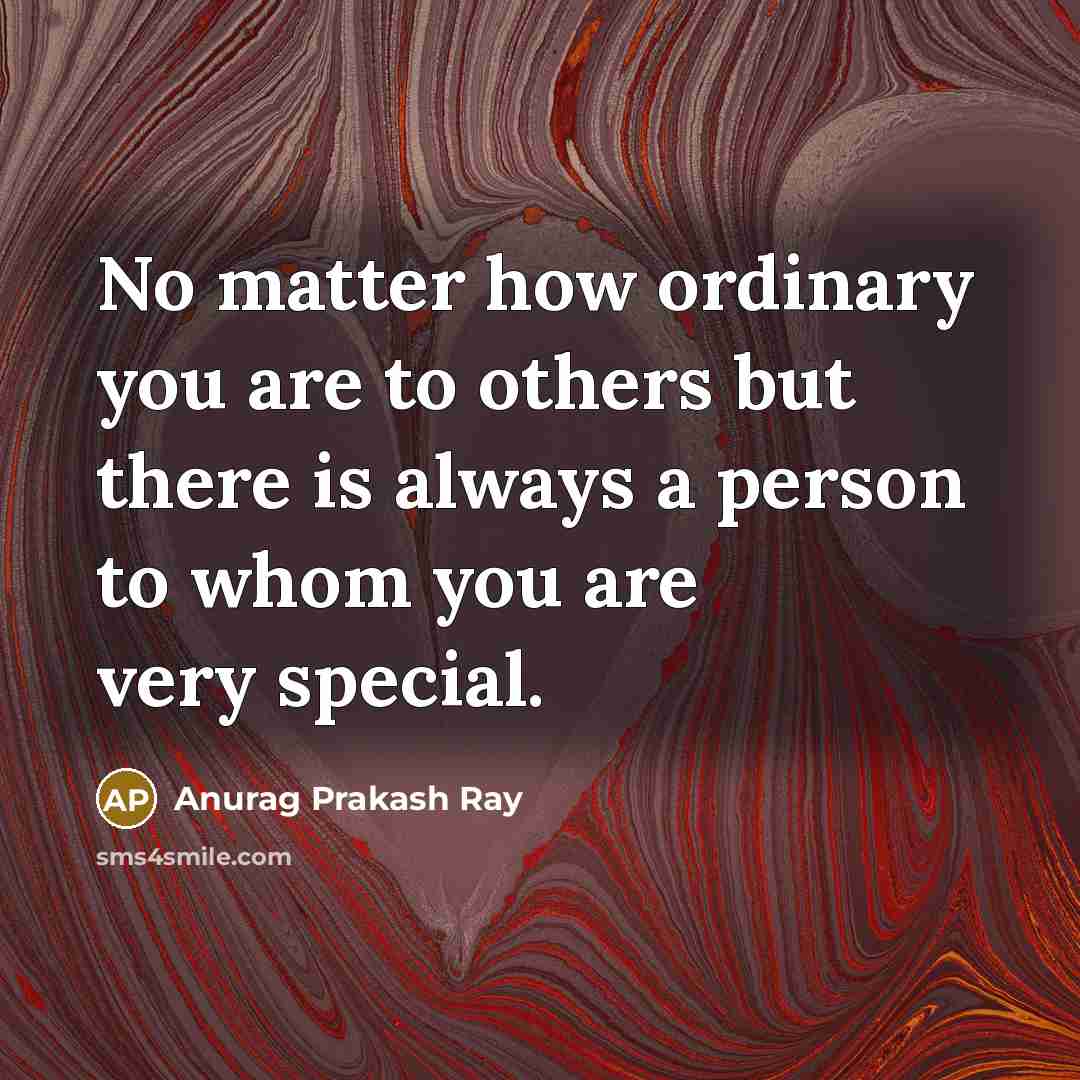 “No matter how ordinary you are to others but there…” quote by Anurag Prakash Ray