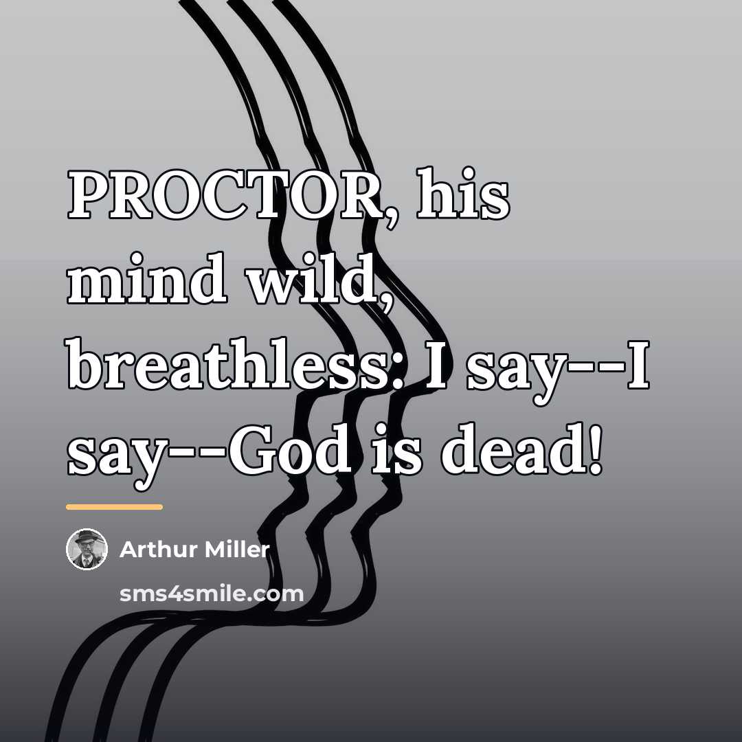 “PROCTOR, his mind wild, breathless: I say--I say--God is dead!…” quote by Arthur Miller
