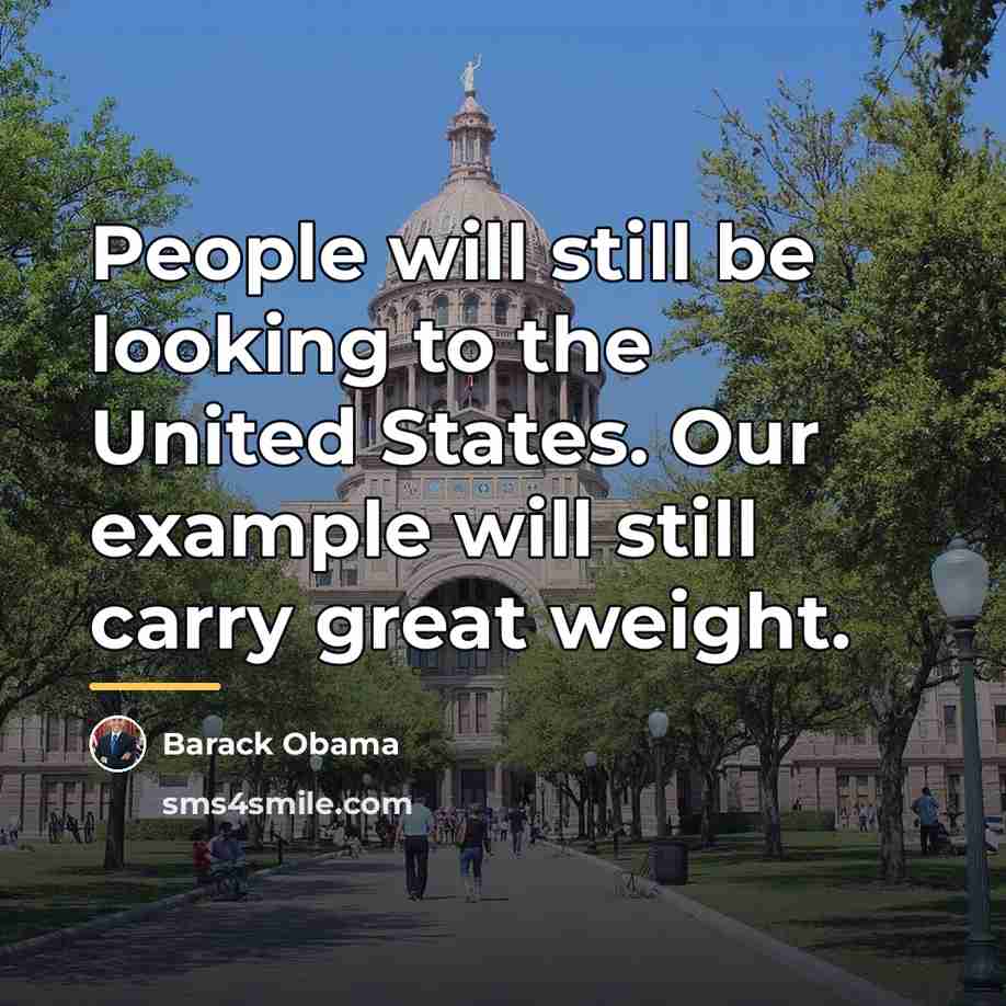 “People will still be looking to the United States. Our…” quote by Barack Obama