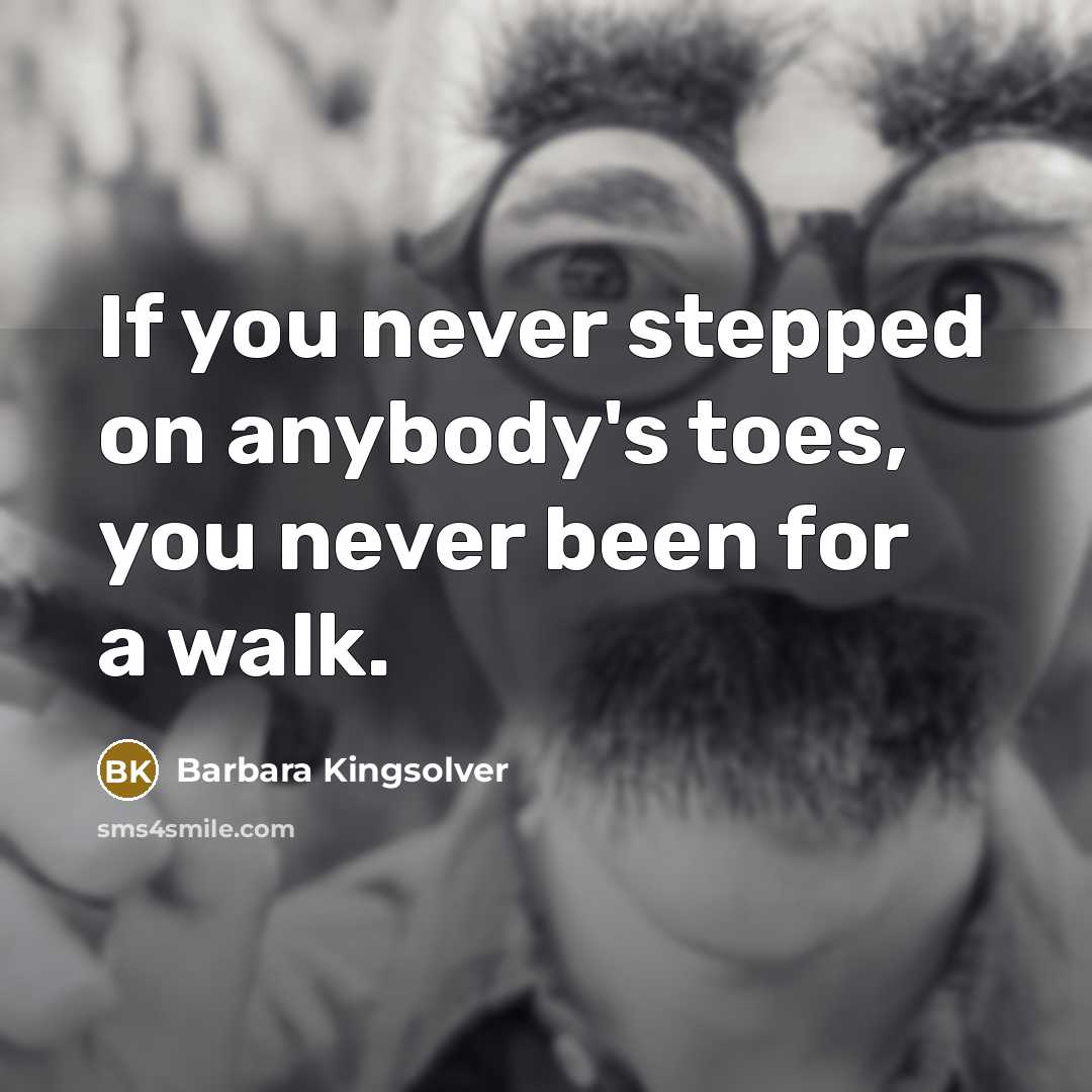 “If you never stepped on anybody's toes, you never been…” quote by Barbara Kingsolver