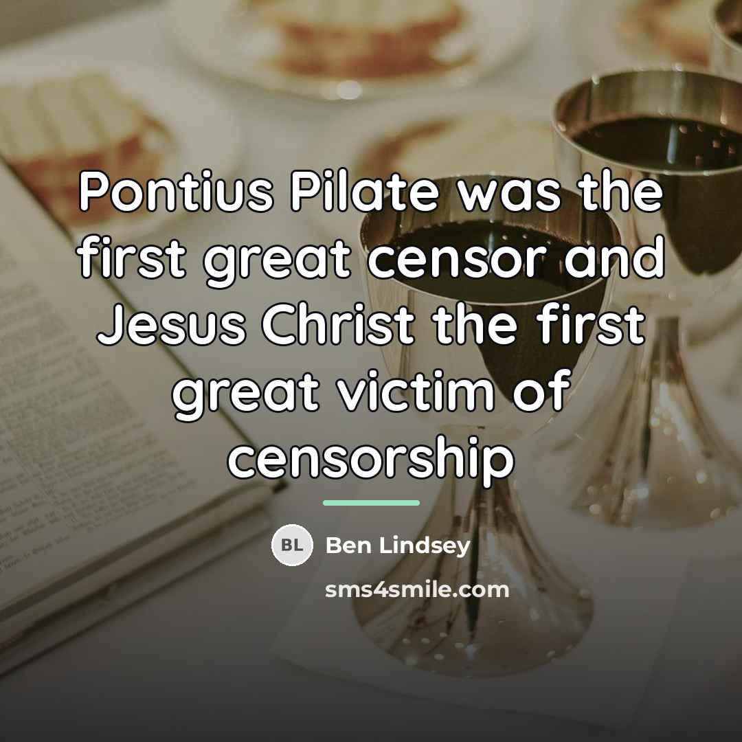 “Pontius Pilate was the first great censor and Jesus Christ…” quote by Ben Lindsey