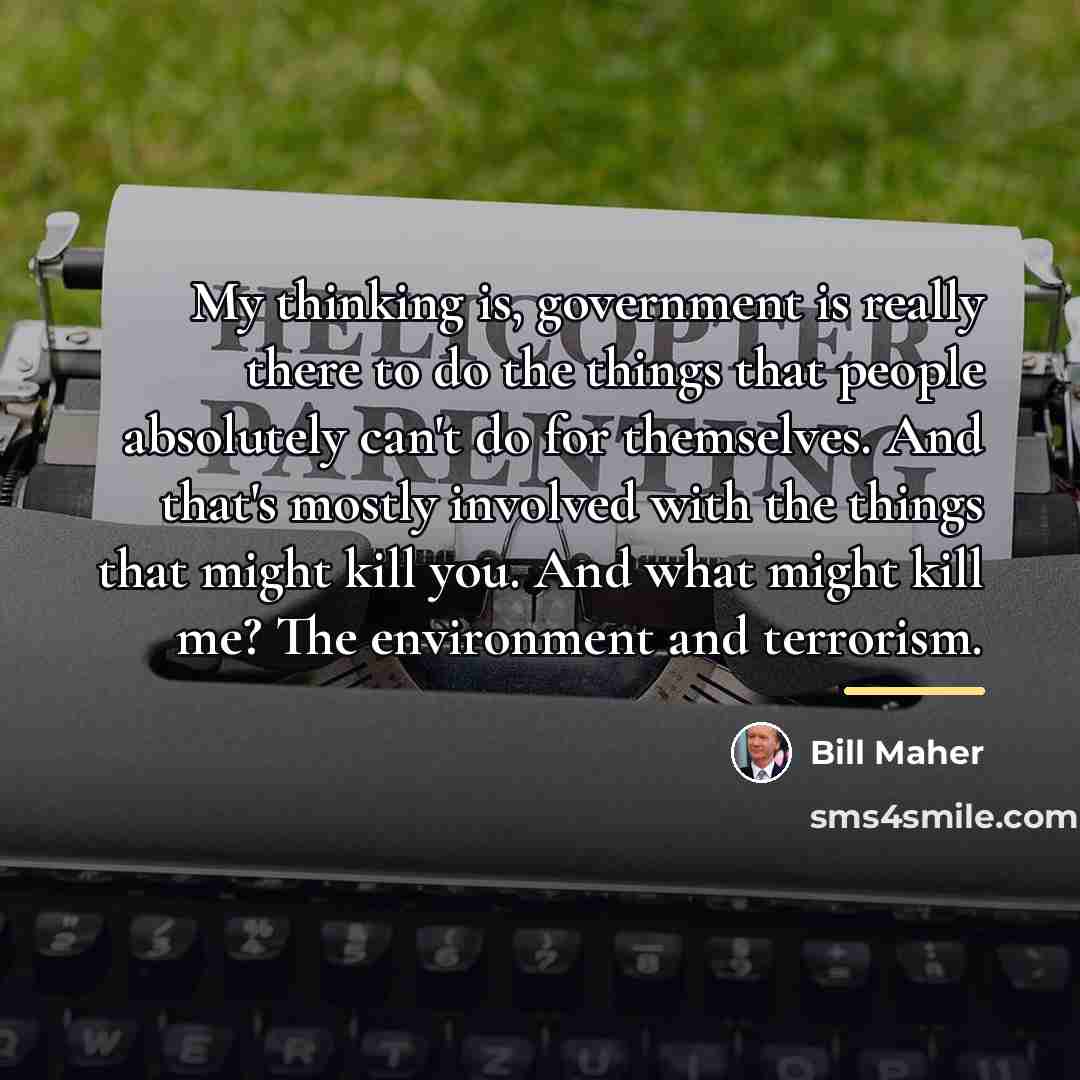 “My thinking is, government is really there to do the…” quote by Bill Maher