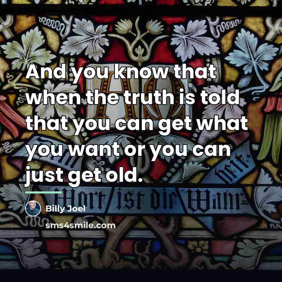 “And you know that when the truth is told that…” quote by Billy Joel