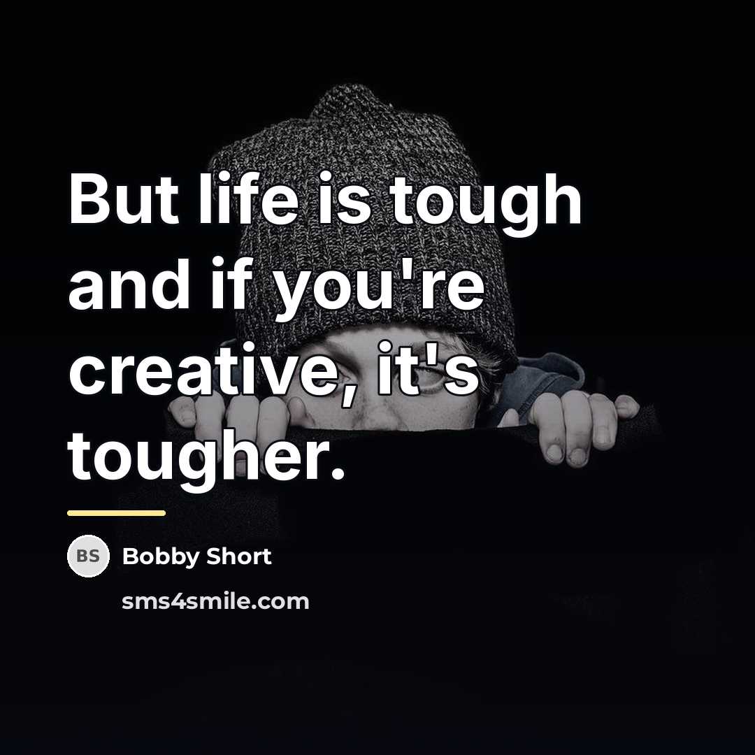 “But life is tough and if you're creative, it's tougher.…” quote by Bobby Short