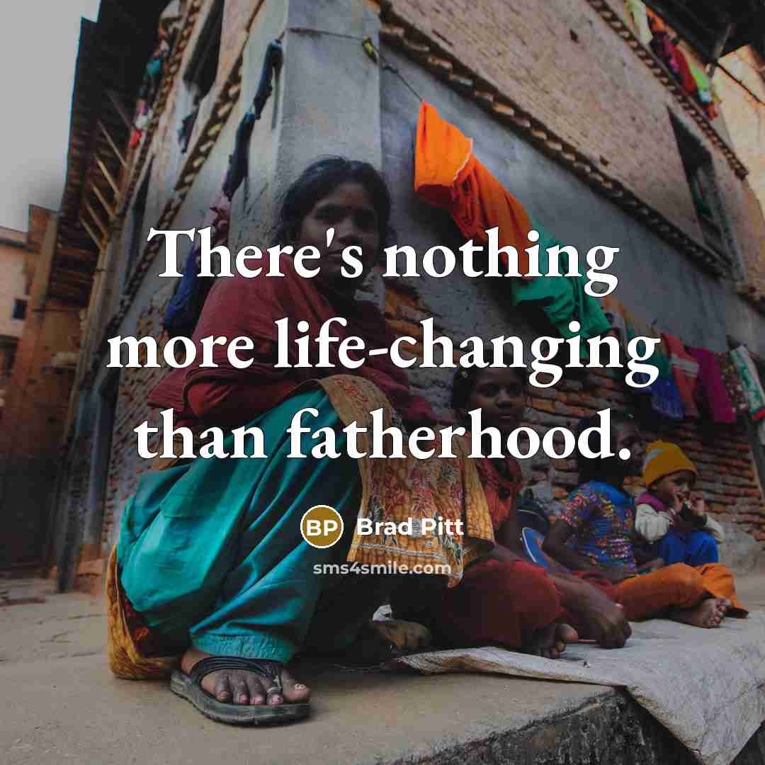 “There's nothing more life-changing than fatherhood.…” quote by Brad Pitt