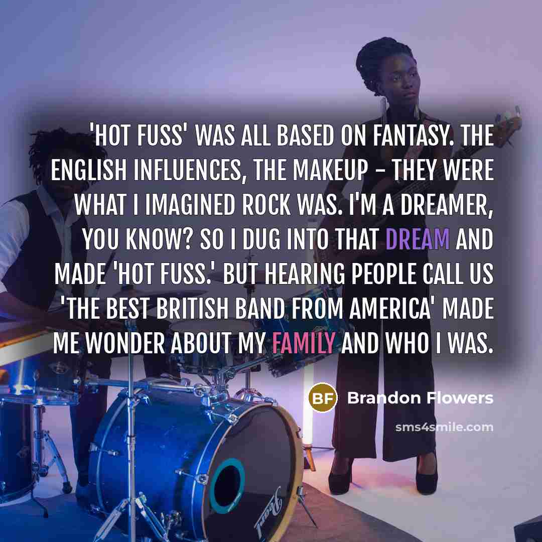 “'Hot Fuss' was all based on fantasy. The English influences,…” quote by Brandon Flowers