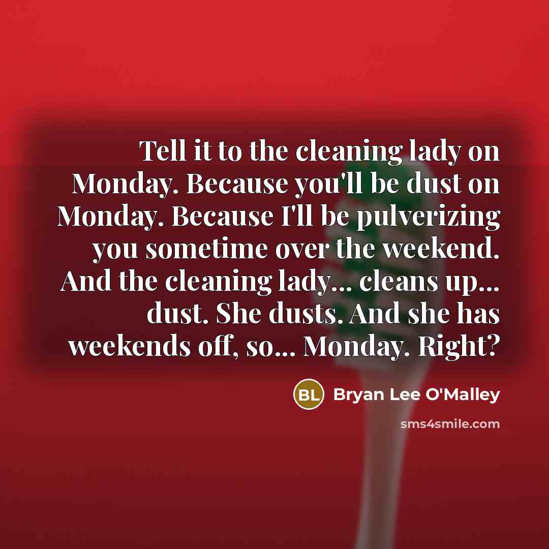 “Tell it to the cleaning lady on Monday. Because you'll…” quote by Bryan Lee O'Malley