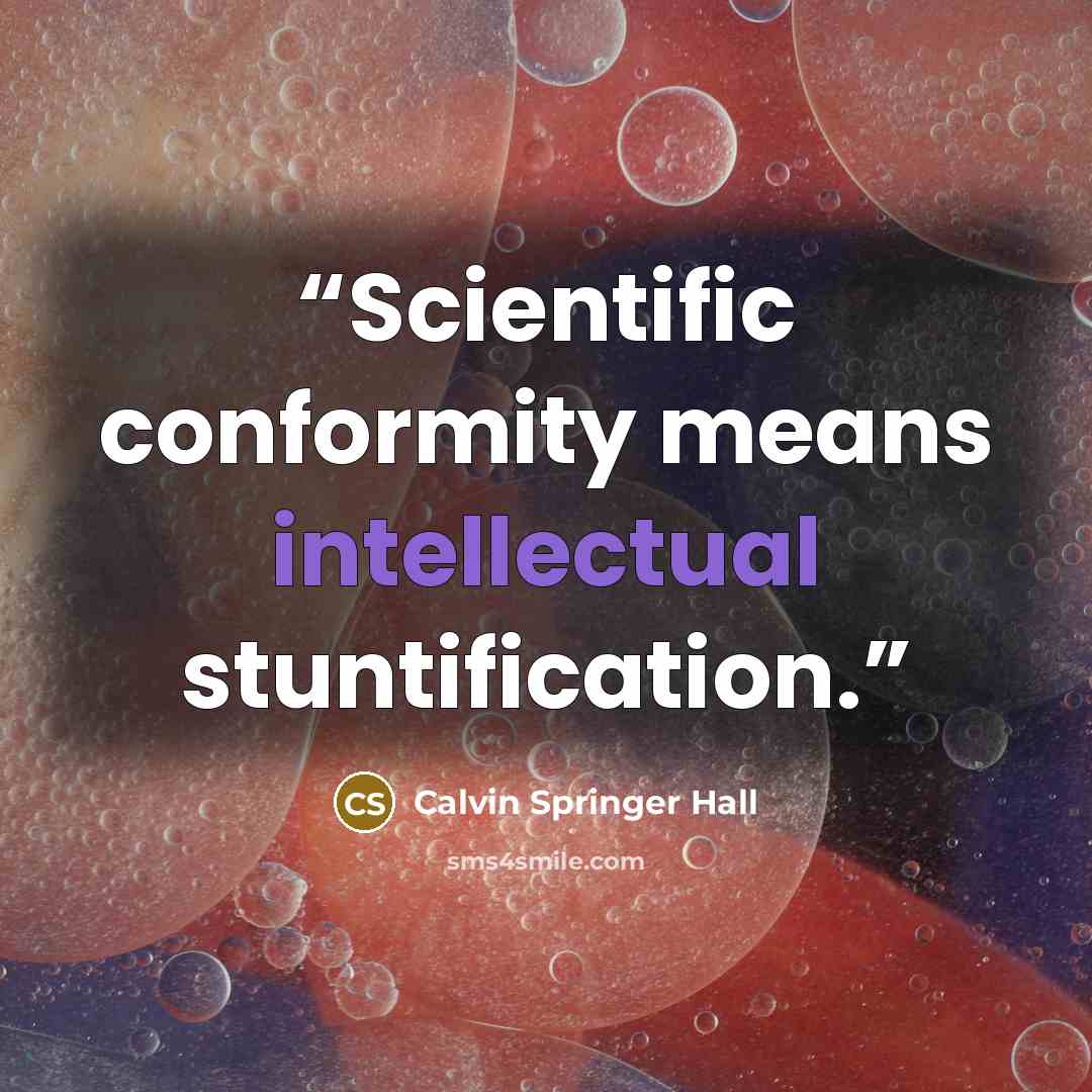 “Scientific conformity means intellectual stuntification.” quote by Calvin Springer Hall