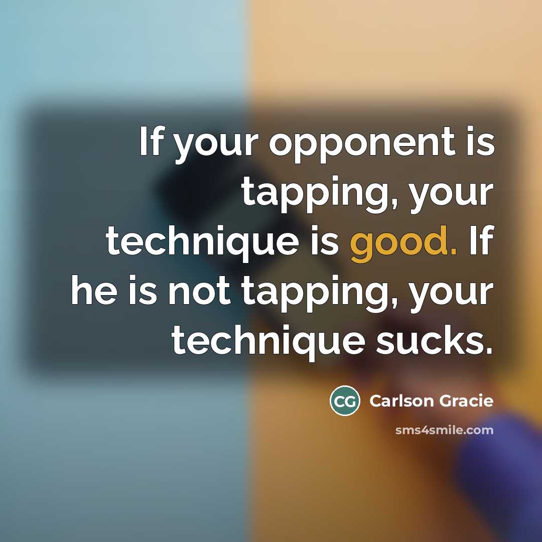 “If your opponent is tapping, your technique is good. If…” quote by Carlson Gracie