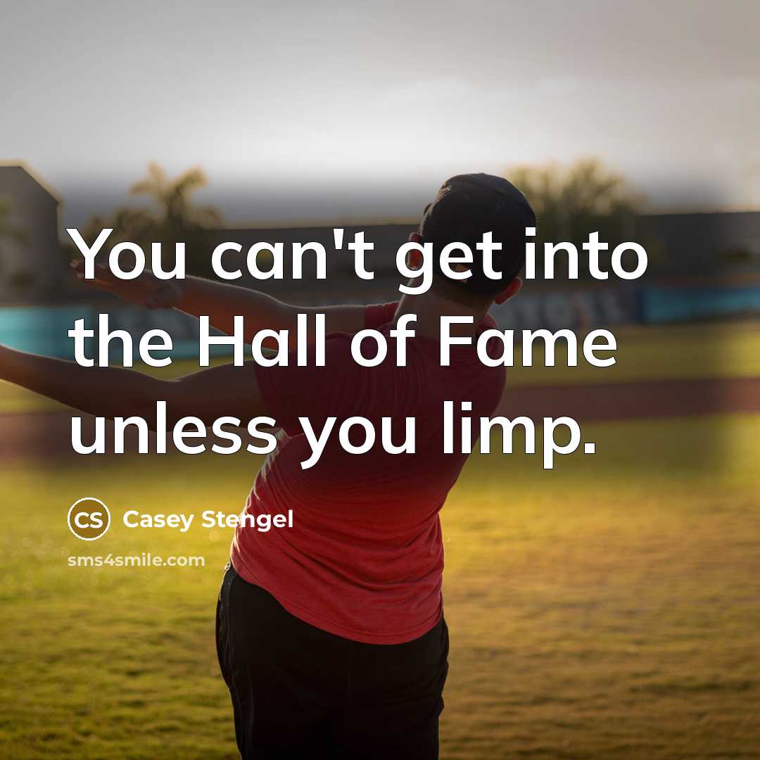 “You can't get into the Hall of Fame unless you…” quote by Casey Stengel