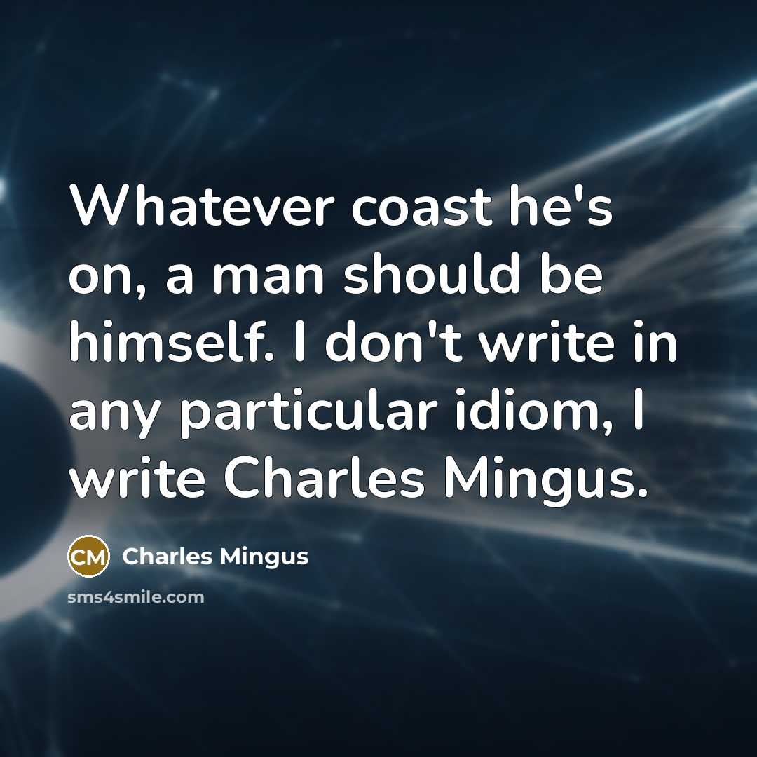 “Whatever coast he's on, a man should be himself. I…” quote by Charles Mingus